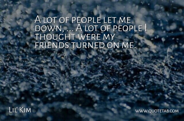 Lil' Kim Quote About Friends Or Friendship, People, Turned: A Lot Of People Let...