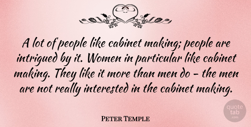 Peter Temple Quote About Cabinet, Intrigued, Men, Particular, People: A Lot Of People Like...