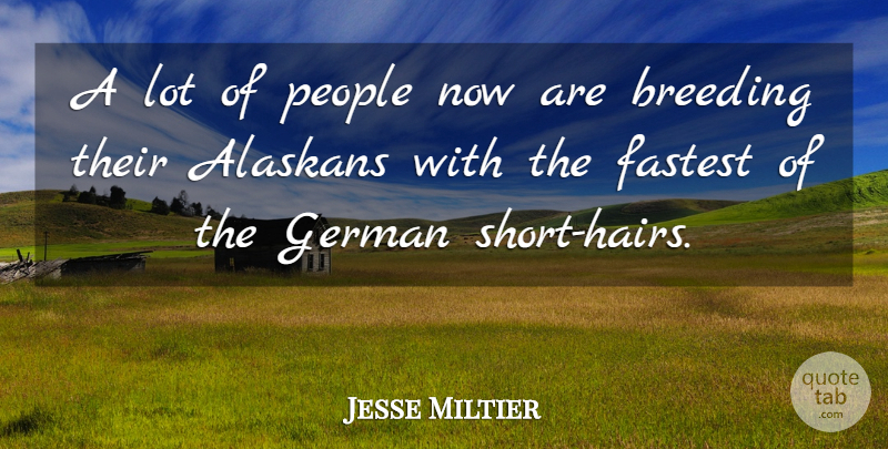 Jesse Miltier Quote About Breeding, Fastest, German, People: A Lot Of People Now...