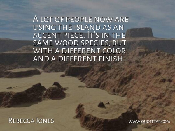 Rebecca Jones Quote About Accent, Color, Island, People, Using: A Lot Of People Now...
