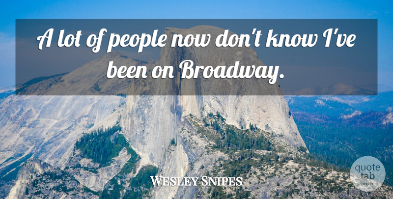 Wesley Snipes Quote About People, Broadway, Knows: A Lot Of People Now...