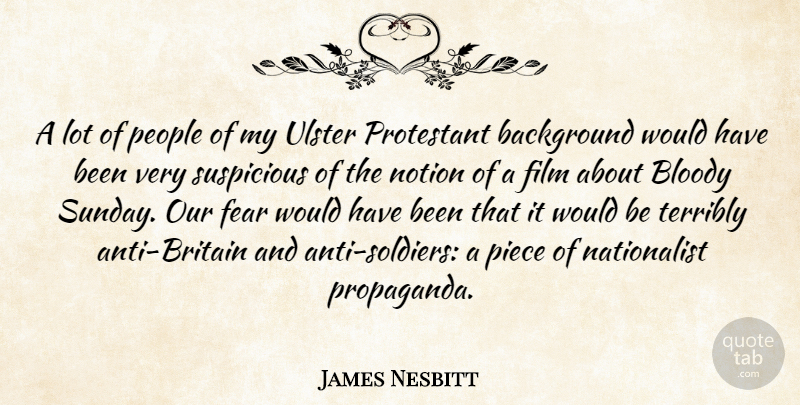 James Nesbitt Quote About Background, Bloody, Fear, Notion, People: A Lot Of People Of...