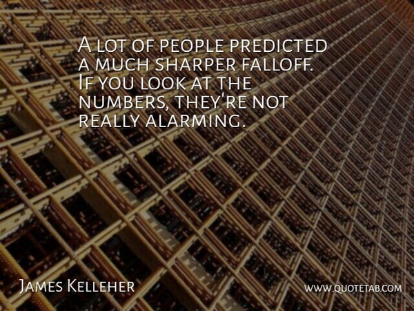 James Kelleher Quote About People, Predicted, Sharper: A Lot Of People Predicted...