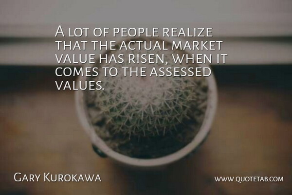Gary Kurokawa Quote About Actual, Market, People, Realize, Value: A Lot Of People Realize...