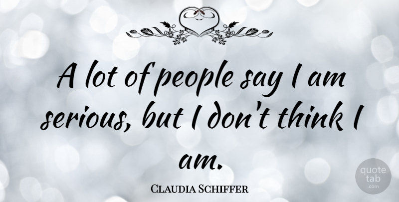 Claudia Schiffer Quote About People: A Lot Of People Say...