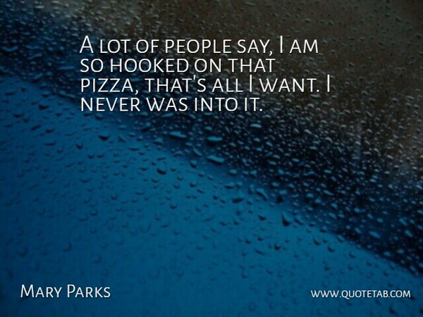Mary Parks Quote About Hooked, People: A Lot Of People Say...