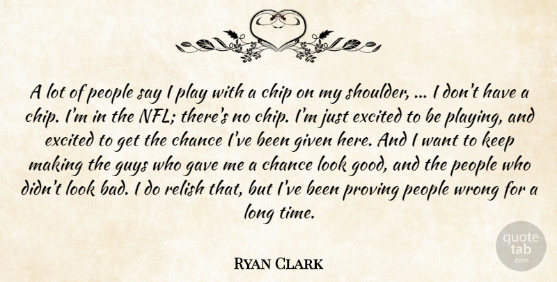 Ryan Clark Quote About Chance, Chip, Excited, Gave, Given: A Lot Of People Say...