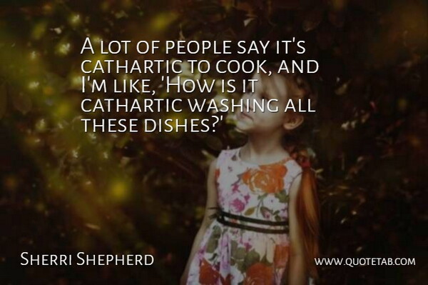 Sherri Shepherd Quote About Women, People, Dishes: A Lot Of People Say...