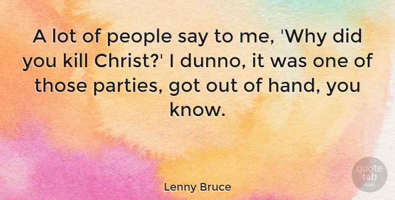Lenny Bruce Quote About Party, Hands, People: A Lot Of People Say...