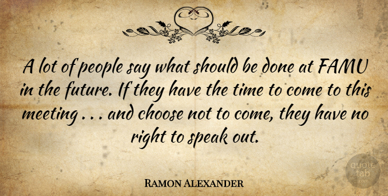 Ramon Alexander Quote About Choose, Meeting, People, Speak, Time: A Lot Of People Say...