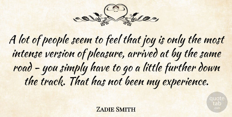 Zadie Smith Quote About Arrived, Experience, Further, Intense, People: A Lot Of People Seem...