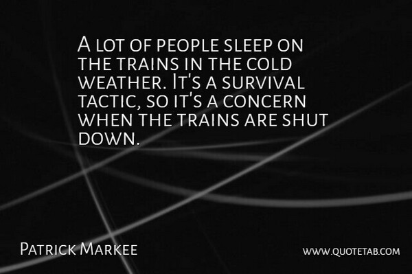 Patrick Markee Quote About Cold, Concern, People, Shut, Sleep: A Lot Of People Sleep...