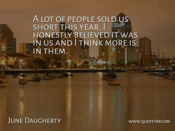 June Daugherty Quote About Believed, Honestly, People, Short, Sold: A Lot Of People Sold...