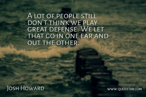 Josh Howard Quote About Ear, Great, People: A Lot Of People Still...