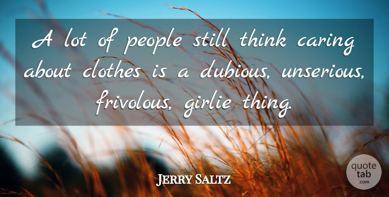 Jerry Saltz Quote About Caring, Thinking, Clothes: A Lot Of People Still...