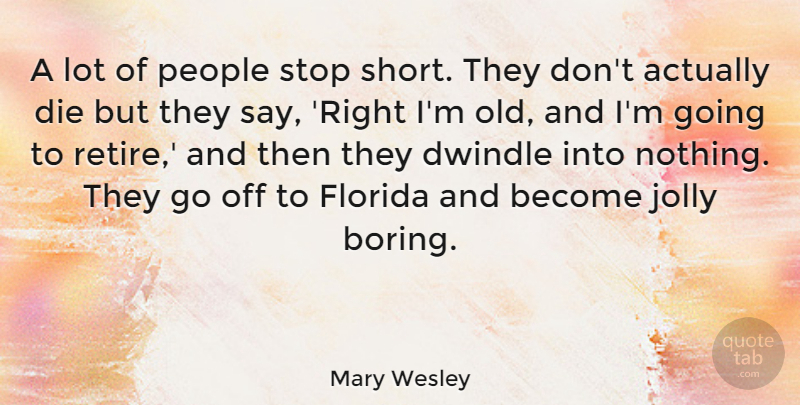 Mary Wesley Quote About Florida, People, Boring: A Lot Of People Stop...