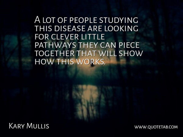 Kary Mullis Quote About Clever, Disease, Looking, People, Piece: A Lot Of People Studying...