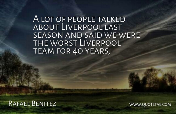 Rafael Benitez Quote About Last, Liverpool, People, Season, Talked: A Lot Of People Talked...