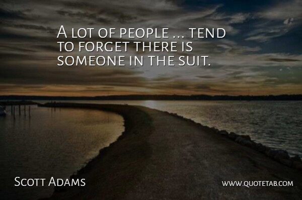 Scott Adams Quote About Forget, People, Tend: A Lot Of People Tend...