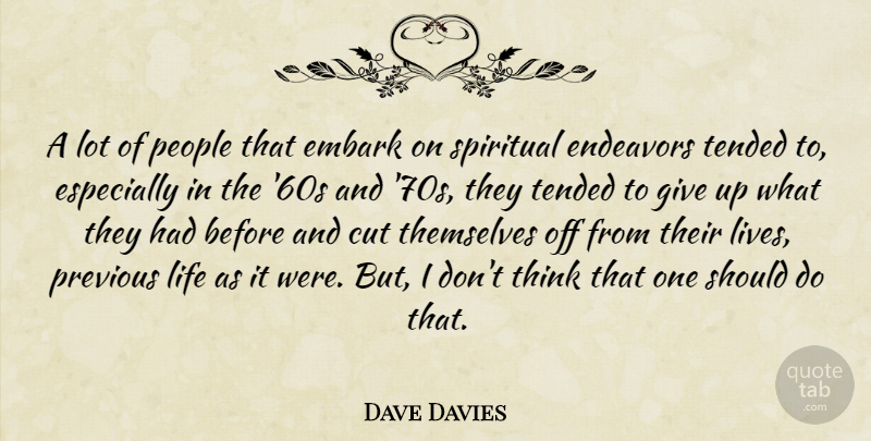 Dave Davies Quote About Spiritual, Giving Up, Cutting: A Lot Of People That...