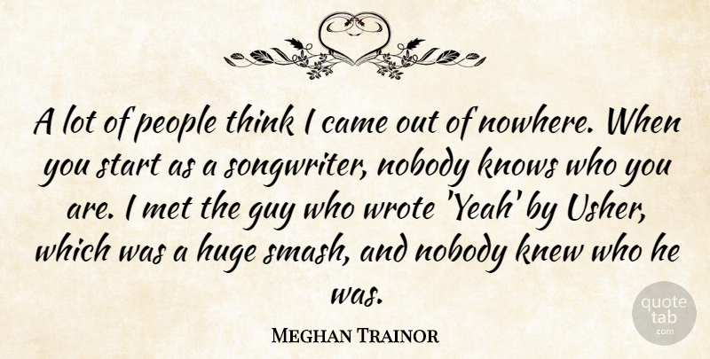 Meghan Trainor Quote About Came, Guy, Huge, Knew, Met: A Lot Of People Think...