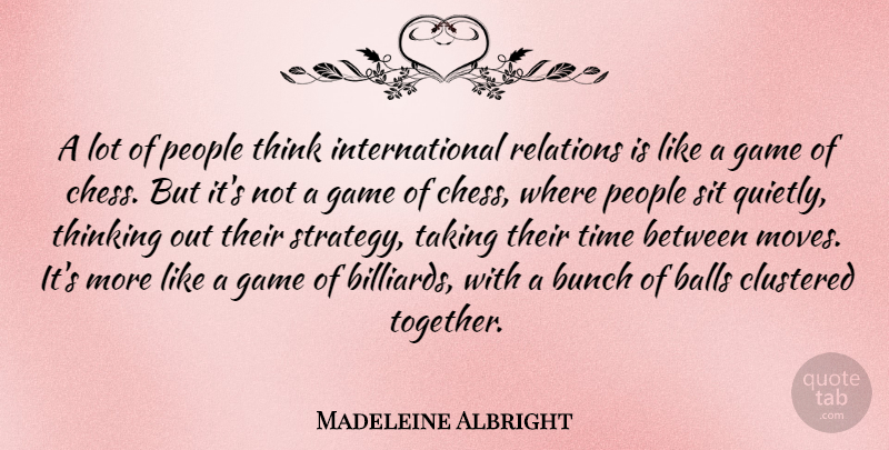 Madeleine Albright Quote About Moving, Thinking, Games: A Lot Of People Think...