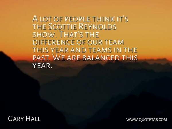 Gary Hall Quote About Balanced, Difference, People, Team, Teams: A Lot Of People Think...
