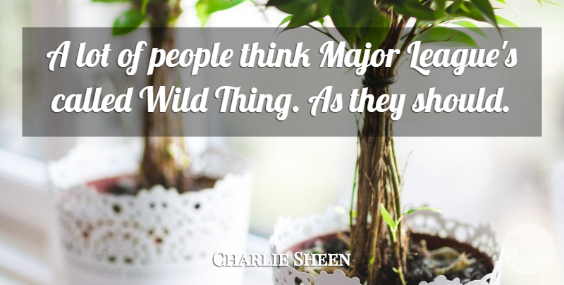Charlie Sheen Quote About Thinking, League, People: A Lot Of People Think...