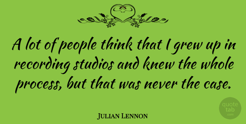 Julian Lennon Quote About Thinking, People, Grew Up: A Lot Of People Think...