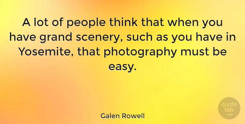 Galen Rowell Quote About Photography, Thinking, People: A Lot Of People Think...