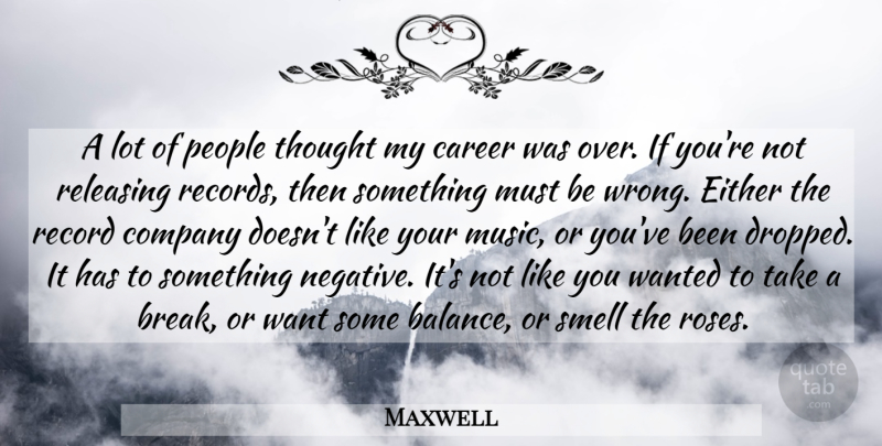 Maxwell Quote About Career, Company, Either, Music, People: A Lot Of People Thought...