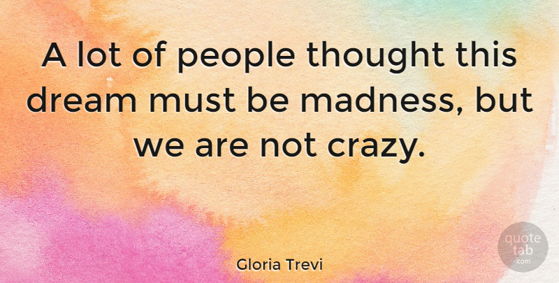 Gloria Trevi Quote About Dream, Crazy, People: A Lot Of People Thought...