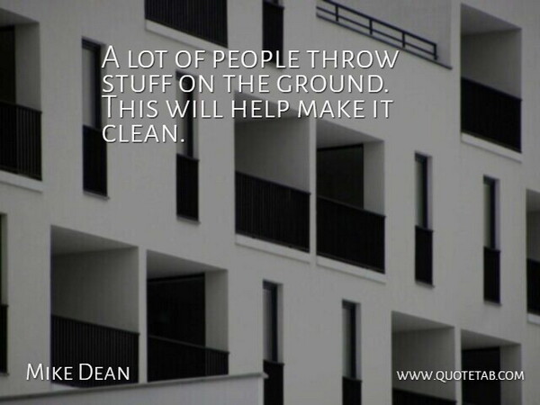 Mike Dean Quote About Help, People, Stuff, Throw: A Lot Of People Throw...