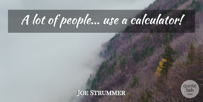 Joe Strummer Quote About People, Use, Calculators: A Lot Of People Use...
