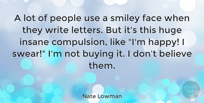 Nate Lowman Quote About Believe, Writing, People: A Lot Of People Use...