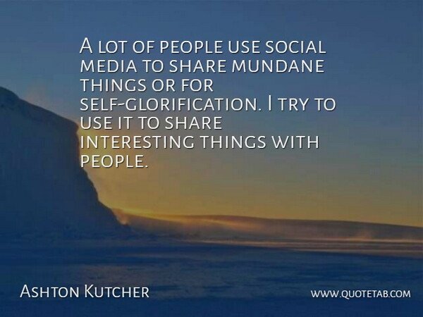 Ashton Kutcher Quote About Self, Media, Interesting: A Lot Of People Use...