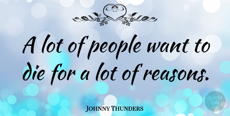 Johnny Thunders Quote About People, Want, Reason: A Lot Of People Want...