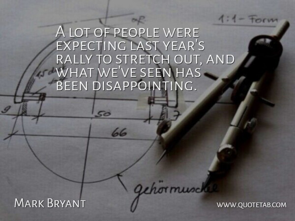 Mark Bryant Quote About Expecting, Last, People, Rally, Seen: A Lot Of People Were...