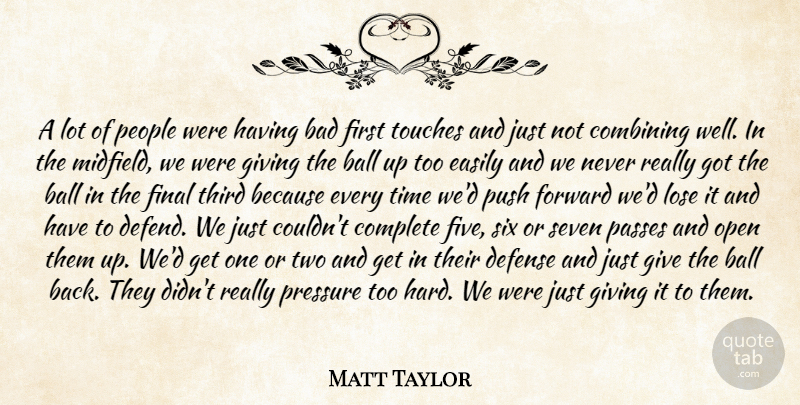 Matt Taylor Quote About Bad, Ball, Combining, Complete, Defense: A Lot Of People Were...