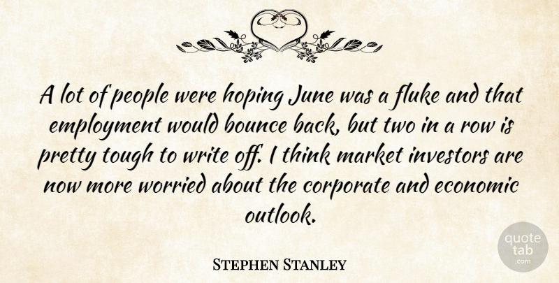 Stephen Stanley Quote About Bounce, Corporate, Economic, Employment, Fluke: A Lot Of People Were...
