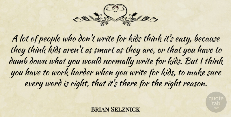 Brian Selznick Quote About Dumb, Harder, Kids, Normally, People: A Lot Of People Who...