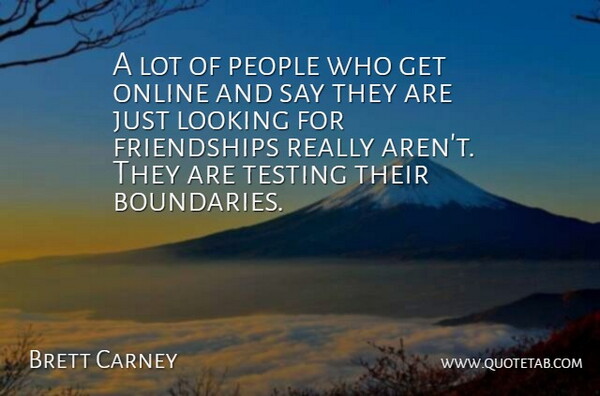 Brett Carney Quote About Looking, Online, People, Testing: A Lot Of People Who...