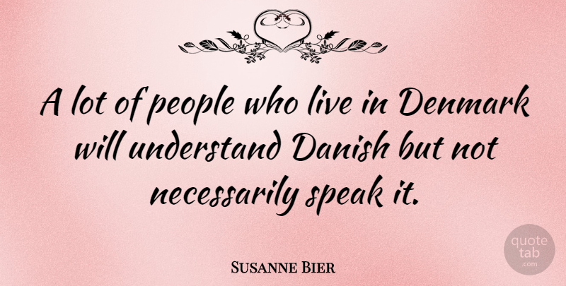 Susanne Bier Quote About Danish, People: A Lot Of People Who...