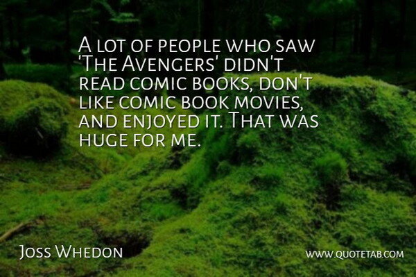 Joss Whedon Quote About Comic, Enjoyed, Huge, Movies, People: A Lot Of People Who...