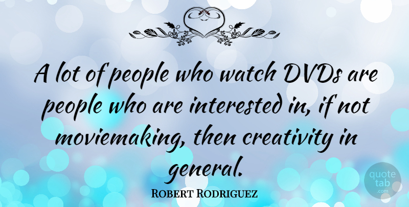 Robert Rodriguez Quote About Creativity, Dvds, People: A Lot Of People Who...