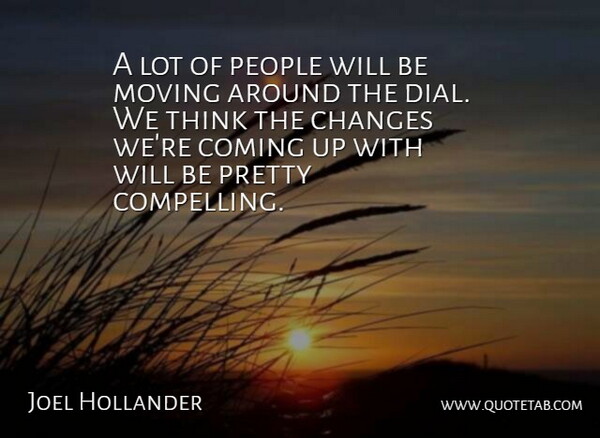 Joel Hollander Quote About Changes, Coming, Moving, People: A Lot Of People Will...