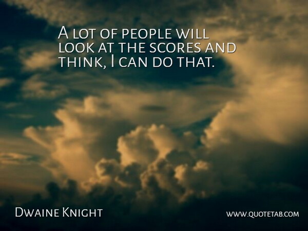 Dwaine Knight Quote About People, Scores: A Lot Of People Will...