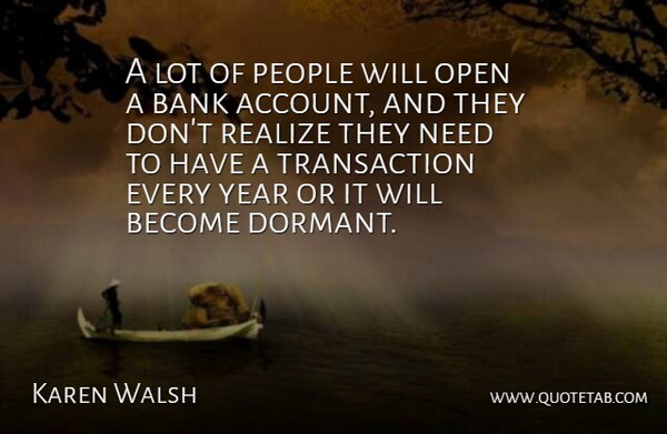 Karen Walsh Quote About Bank, Open, People, Realize, Year: A Lot Of People Will...