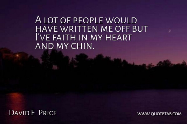 David E. Price Quote About Faith, Heart, People, Written: A Lot Of People Would...