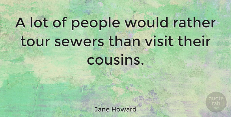 Jane Howard Quote About American Journalist, People, Visit: A Lot Of People Would...